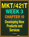 MKT/421T WEEK 3 Chapter 10: Developing New Products and Services